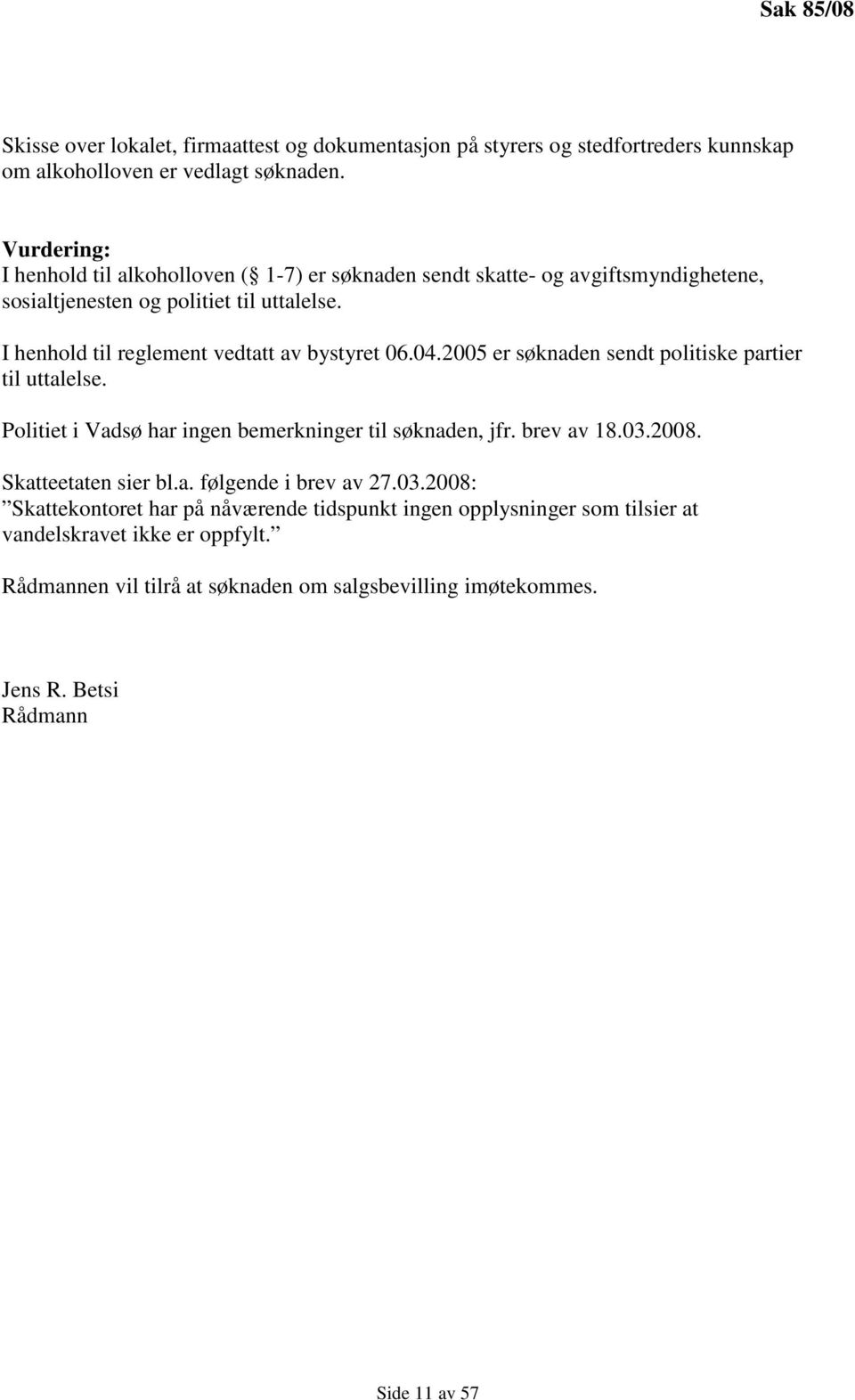 I henhold til reglement vedtatt av bystyret 06.04.2005 er søknaden sendt politiske partier til uttalelse. Politiet i Vadsø har ingen bemerkninger til søknaden, jfr. brev av 18.03.