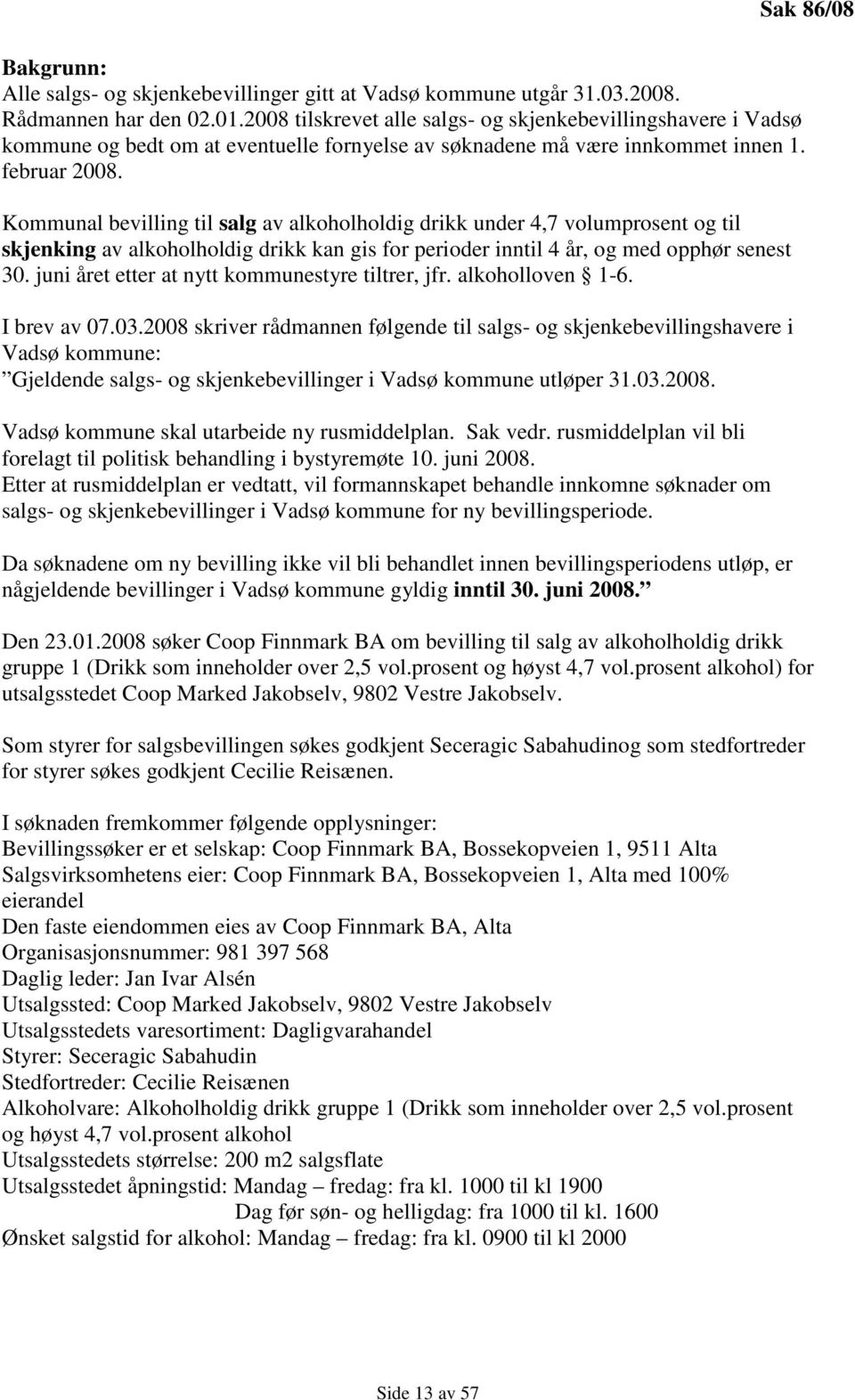 Kommunal bevilling til salg av alkoholholdig drikk under 4,7 volumprosent og til skjenking av alkoholholdig drikk kan gis for perioder inntil 4 år, og med opphør senest 30.