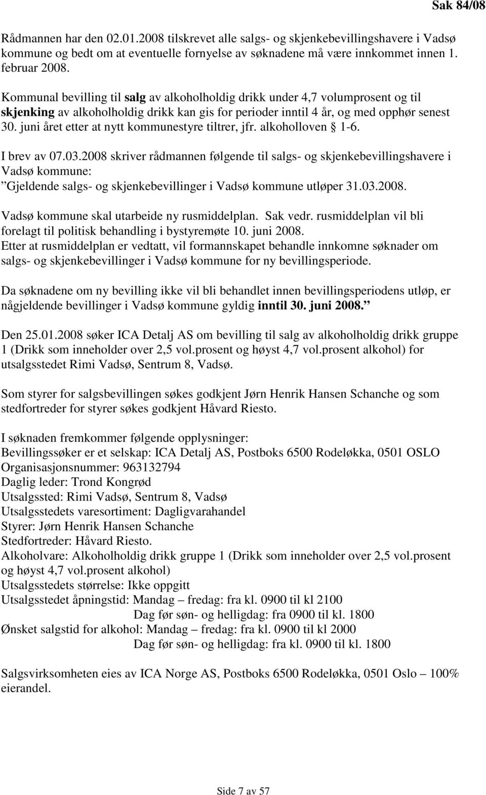 juni året etter at nytt kommunestyre tiltrer, jfr. alkoholloven 1-6. I brev av 07.03.