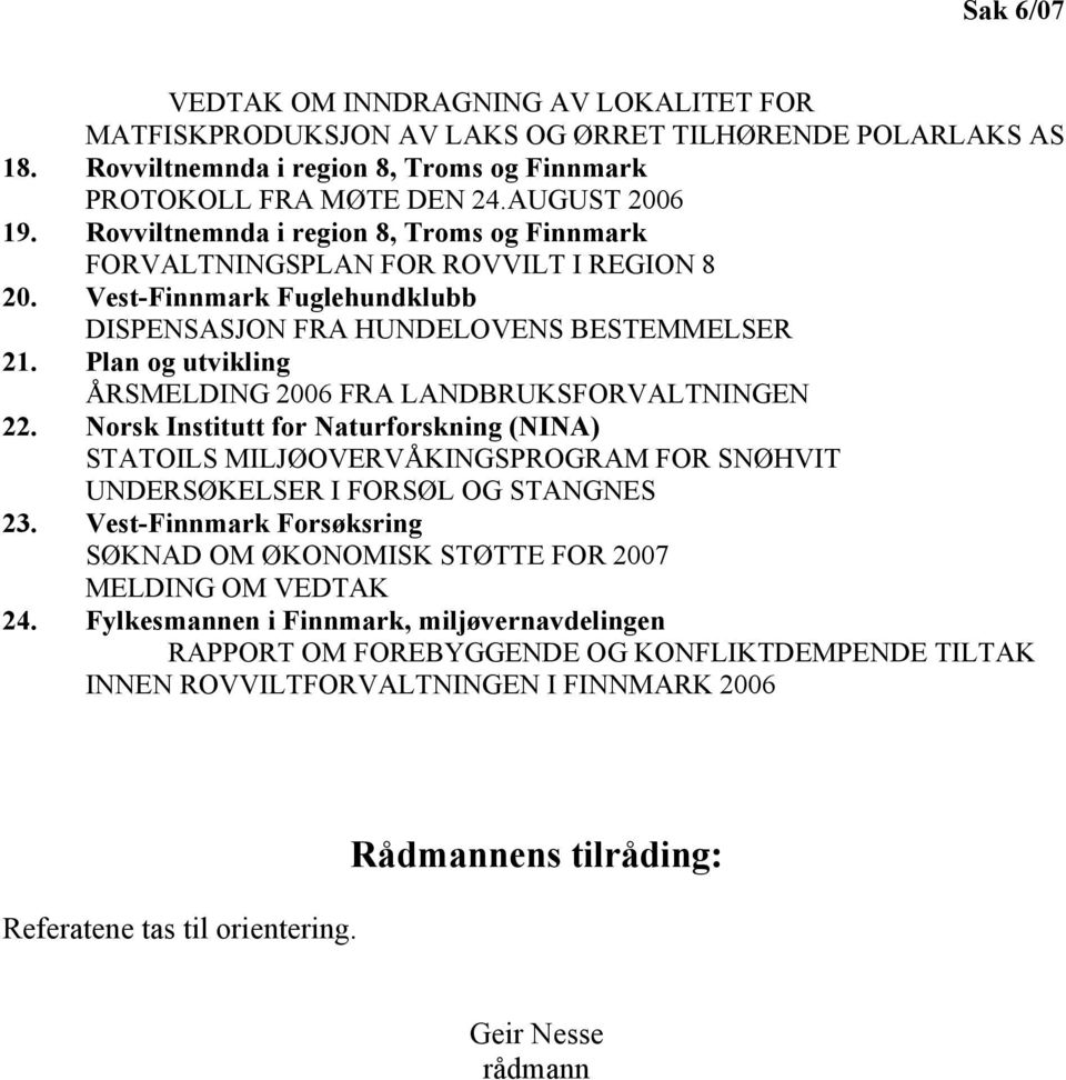 Plan og utvikling ÅRSMELDING 2006 FRA LANDBRUKSFORVALTNINGEN 22. Norsk Institutt for Naturforskning (NINA) STATOILS MILJØOVERVÅKINGSPROGRAM FOR SNØHVIT UNDERSØKELSER I FORSØL OG STANGNES 23.