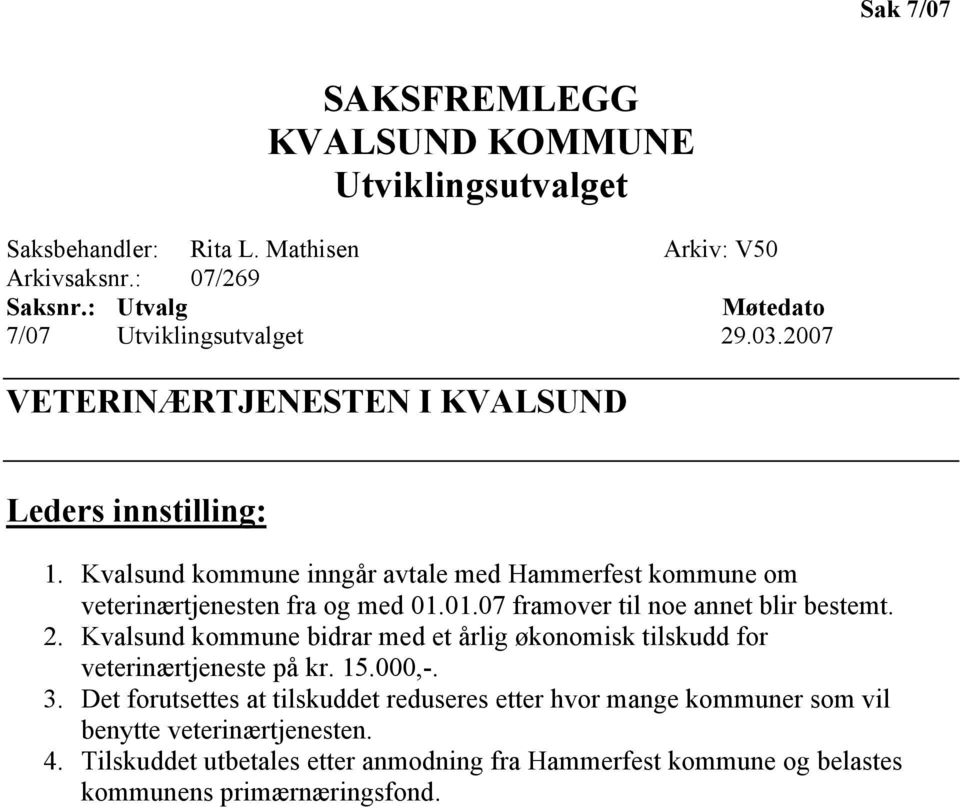 Kvalsund kommune inngår avtale med Hammerfest kommune om veterinærtjenesten fra og med 01.01.07 framover til noe annet blir bestemt. 2.