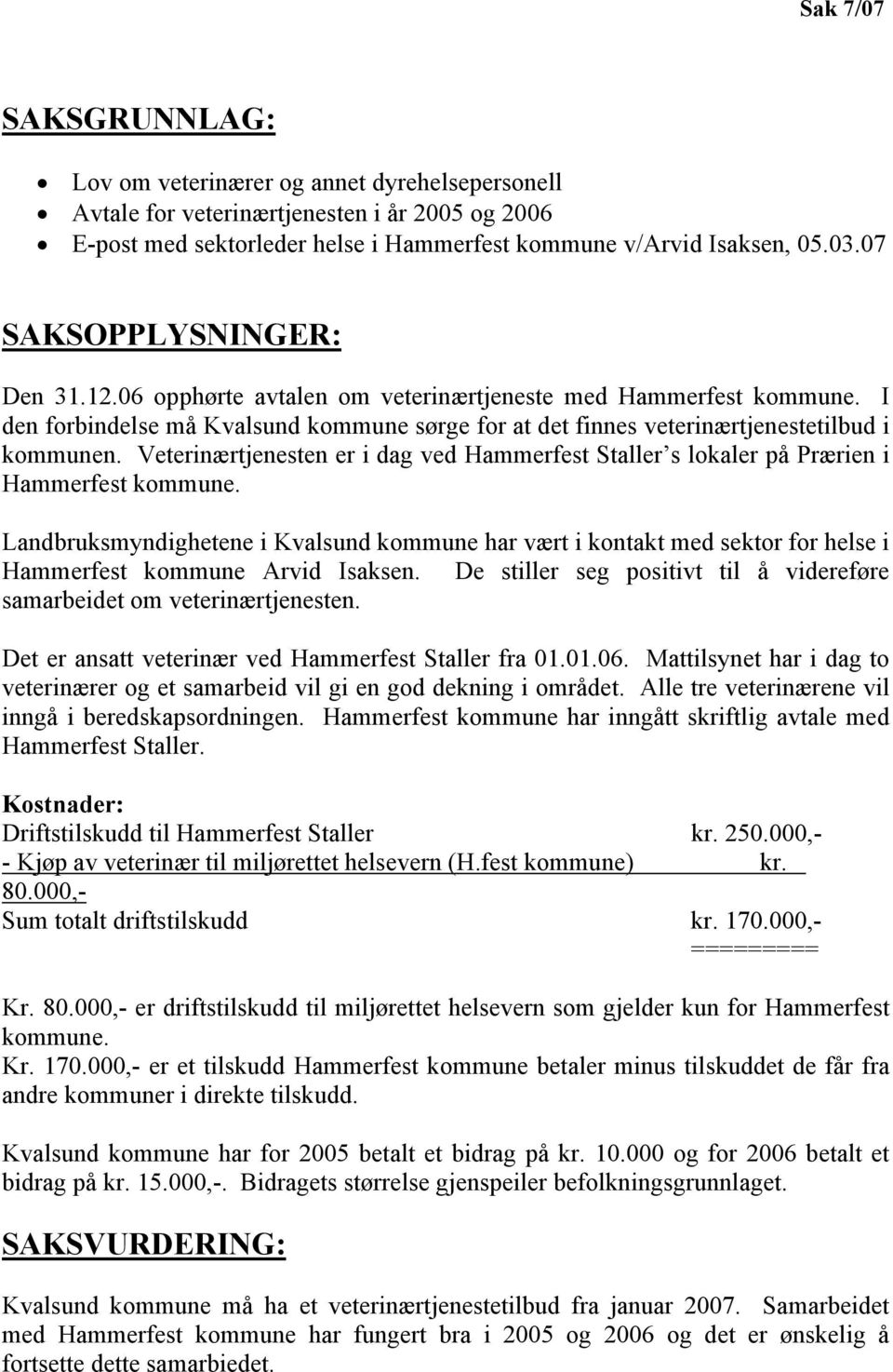 Veterinærtjenesten er i dag ved Hammerfest Staller s lokaler på Prærien i Hammerfest kommune.