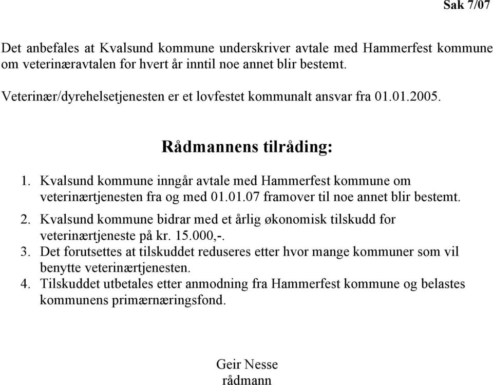 Kvalsund kommune inngår avtale med Hammerfest kommune om veterinærtjenesten fra og med 01.01.07 framover til noe annet blir bestemt. 2.