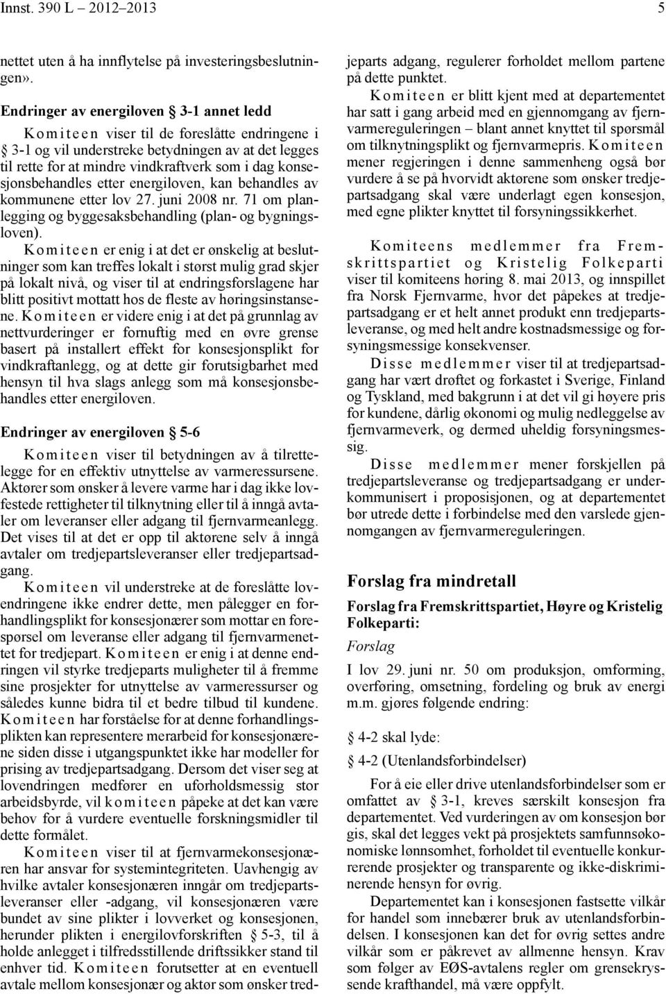 konsesjonsbehandles etter energiloven, kan behandles av kommunene etter lov 27. juni 2008 nr. 71 om planlegging og byggesaksbehandling (plan- og bygningsloven).