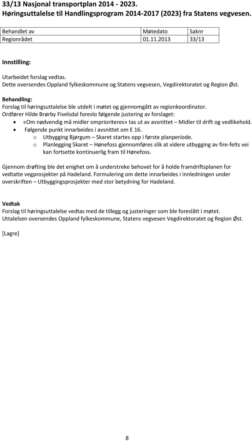 Ordfører Hilde Brørby Fivelsdal foreslo følgende justering av forslaget: «Om nødvendig må midler omprioriteres» tas ut av avsnittet Midler til drift og vedlikehold.