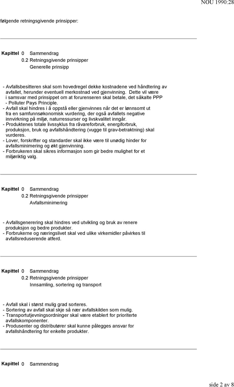 - Avfall skal hindres i å oppstå eller gjenvinnes når det er lønnsomt ut fra en samfunnsøkonomisk vurdering, der også avfallets negative innvirkning på miljø, naturressurser og livskvalitet inngår.