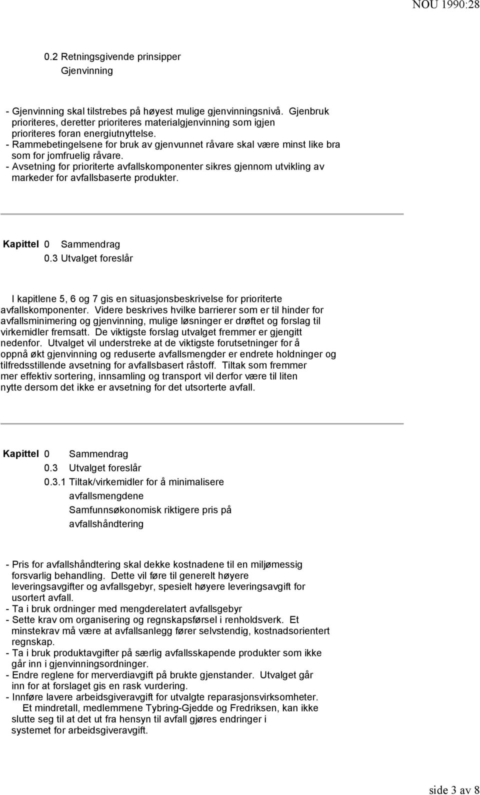 - Avsetning for prioriterte avfallskomponenter sikres gjennom utvikling av markeder for avfallsbaserte produkter. I kapitlene 5, 6 og 7 gis en situasjonsbeskrivelse for prioriterte avfallskomponenter.