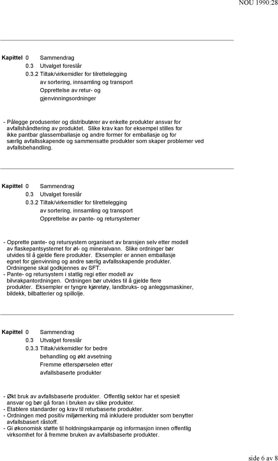 Opprettelse av pante- og retursystemer - Opprette pante- og retursystem organisert av bransjen selv etter modell av flaskepantsystemet for øl- og mineralvann.