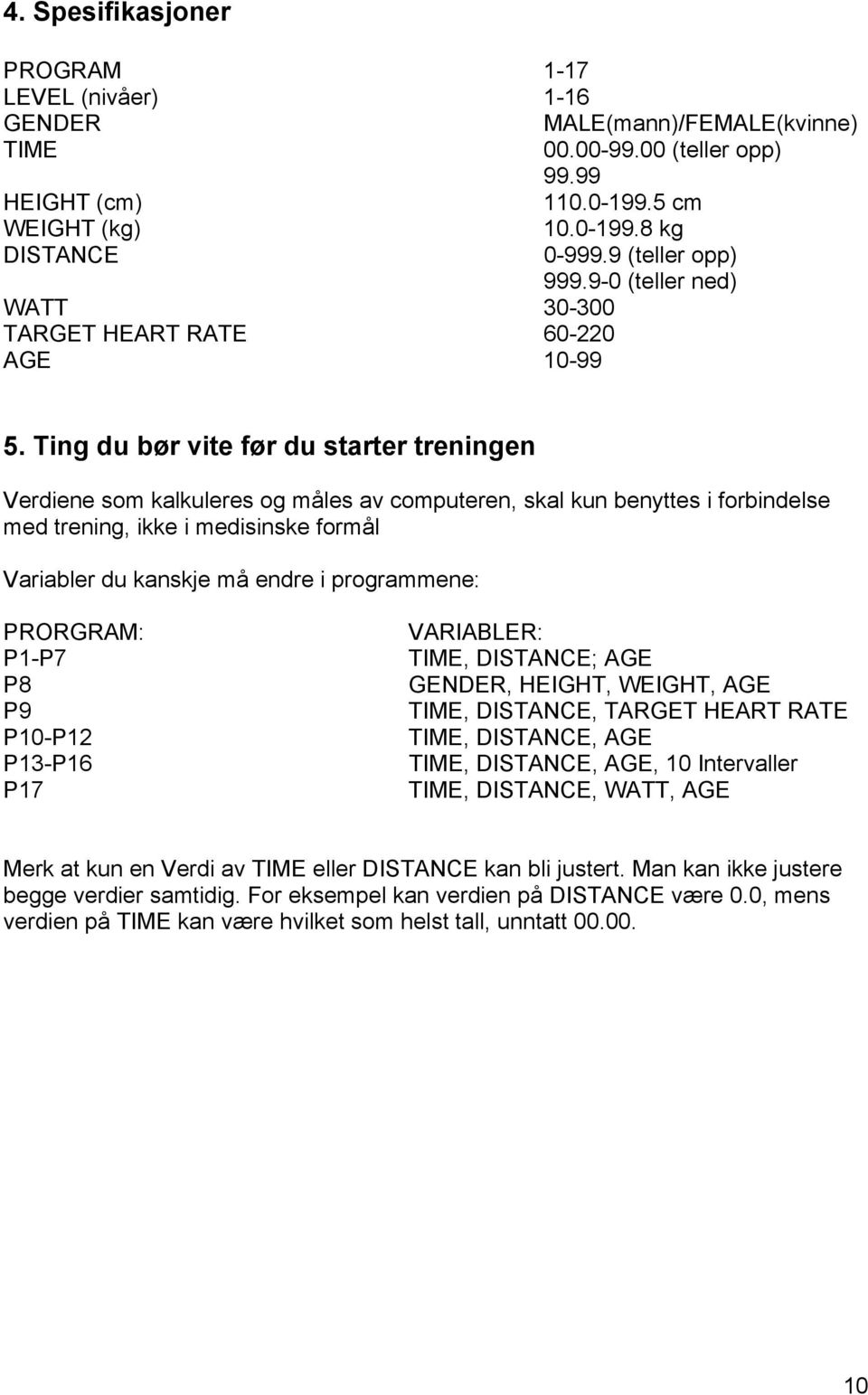 Ting du bør vite før du starter treningen Verdiene som kalkuleres og måles av computeren, skal kun benyttes i forbindelse med trening, ikke i medisinske formål Variabler du kanskje må endre i