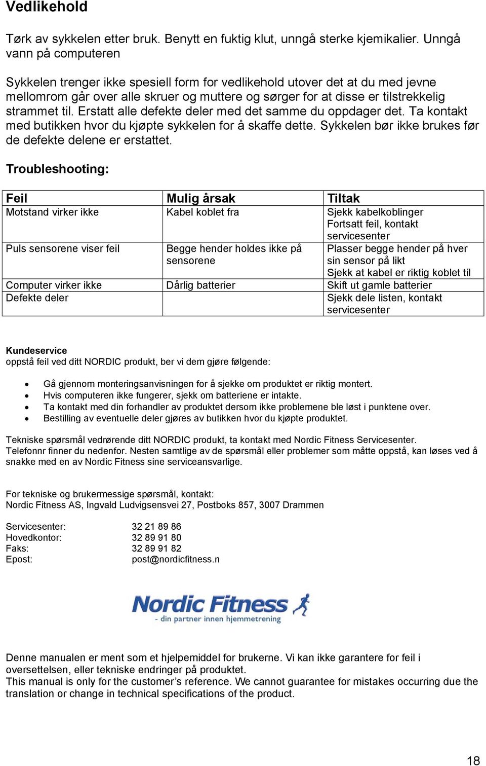 Erstatt alle defekte deler med det samme du oppdager det. Ta kontakt med butikken hvor du kjøpte sykkelen for å skaffe dette. Sykkelen bør ikke brukes før de defekte delene er erstattet.