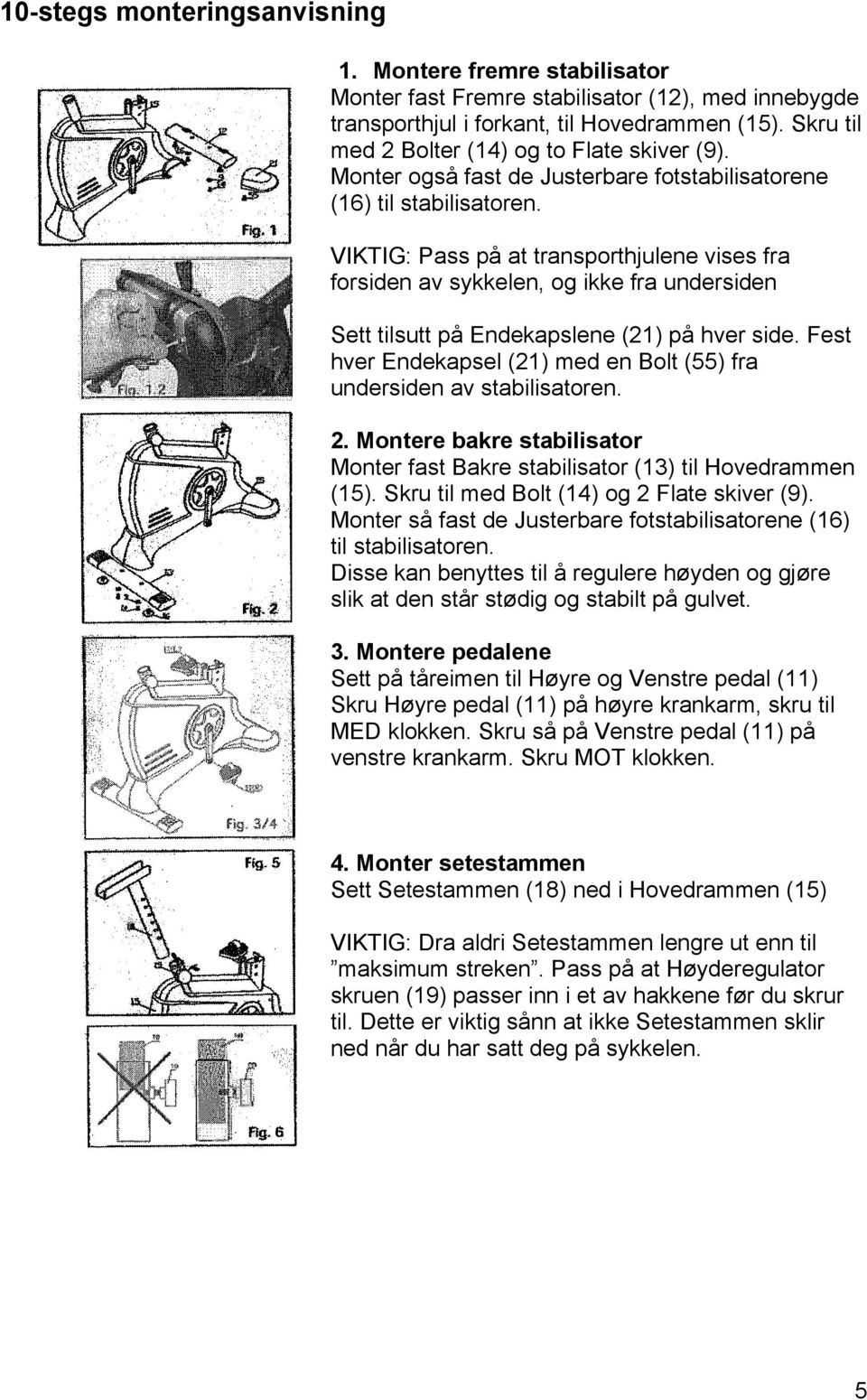 VIKTIG: Pass på at transporthjulene vises fra forsiden av sykkelen, og ikke fra undersiden Sett tilsutt på Endekapslene (21) på hver side.