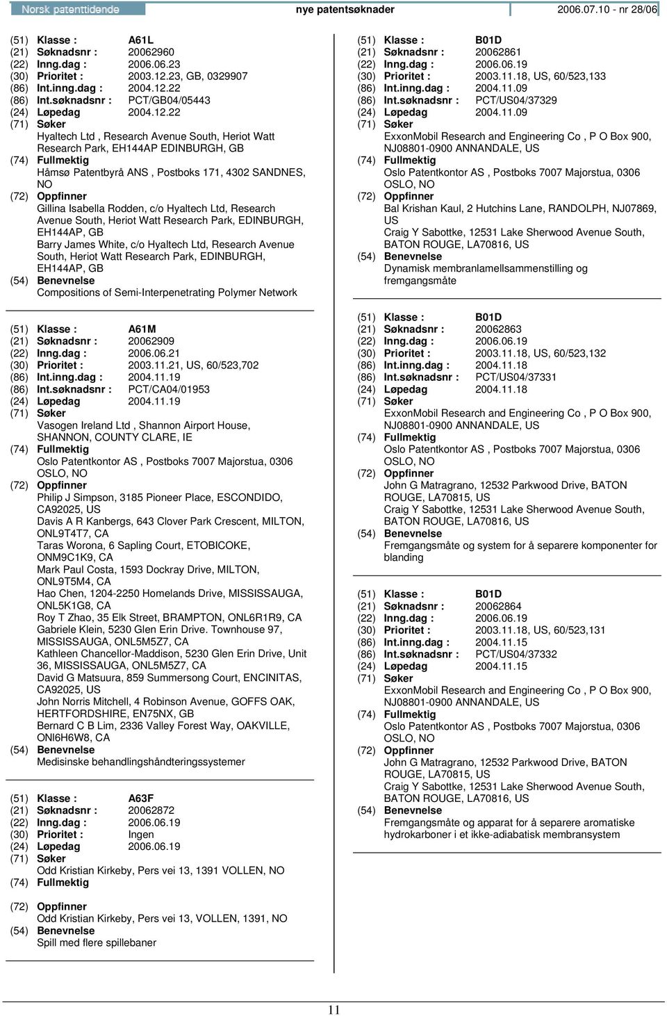 22 Hyaltech Ltd, Research Avenue South, Heriot Watt Research Park, EH144AP EDINBURGH, GB Håmsø Patentbyrå ANS, Postboks 171, 4302 SANDNES, Gillina Isabella Rodden, c/o Hyaltech Ltd, Research Avenue