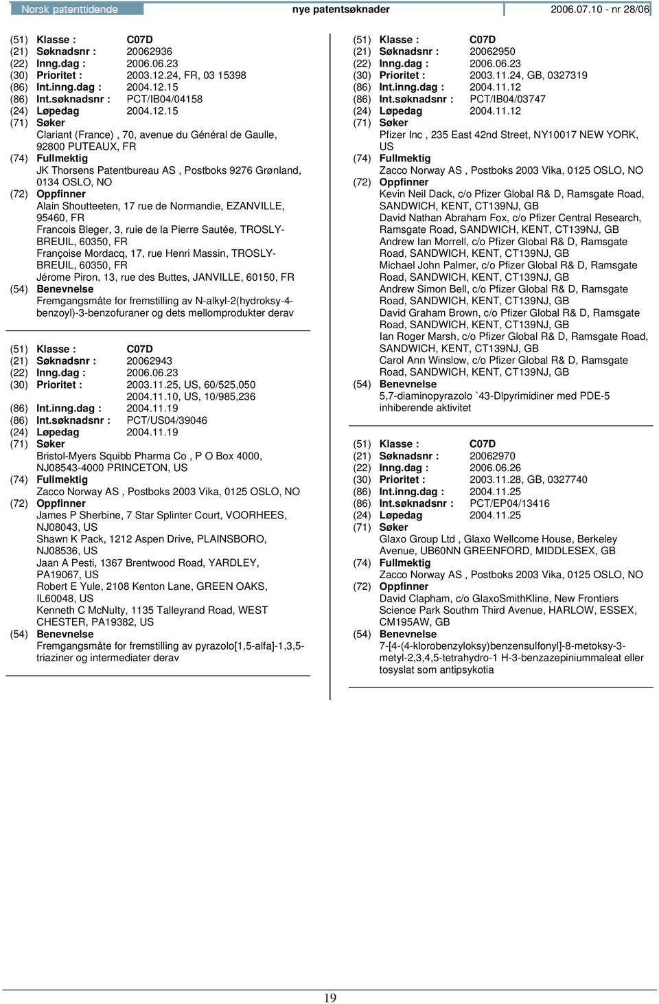 15 Clariant (France), 70, avenue du Général de Gaulle, 92800 PUTEAUX, FR JK Thorsens Patentbureau AS, Postboks 9276 Grønland, 0134 Alain Shoutteeten, 17 rue de Normandie, EZANVILLE, 95460, FR