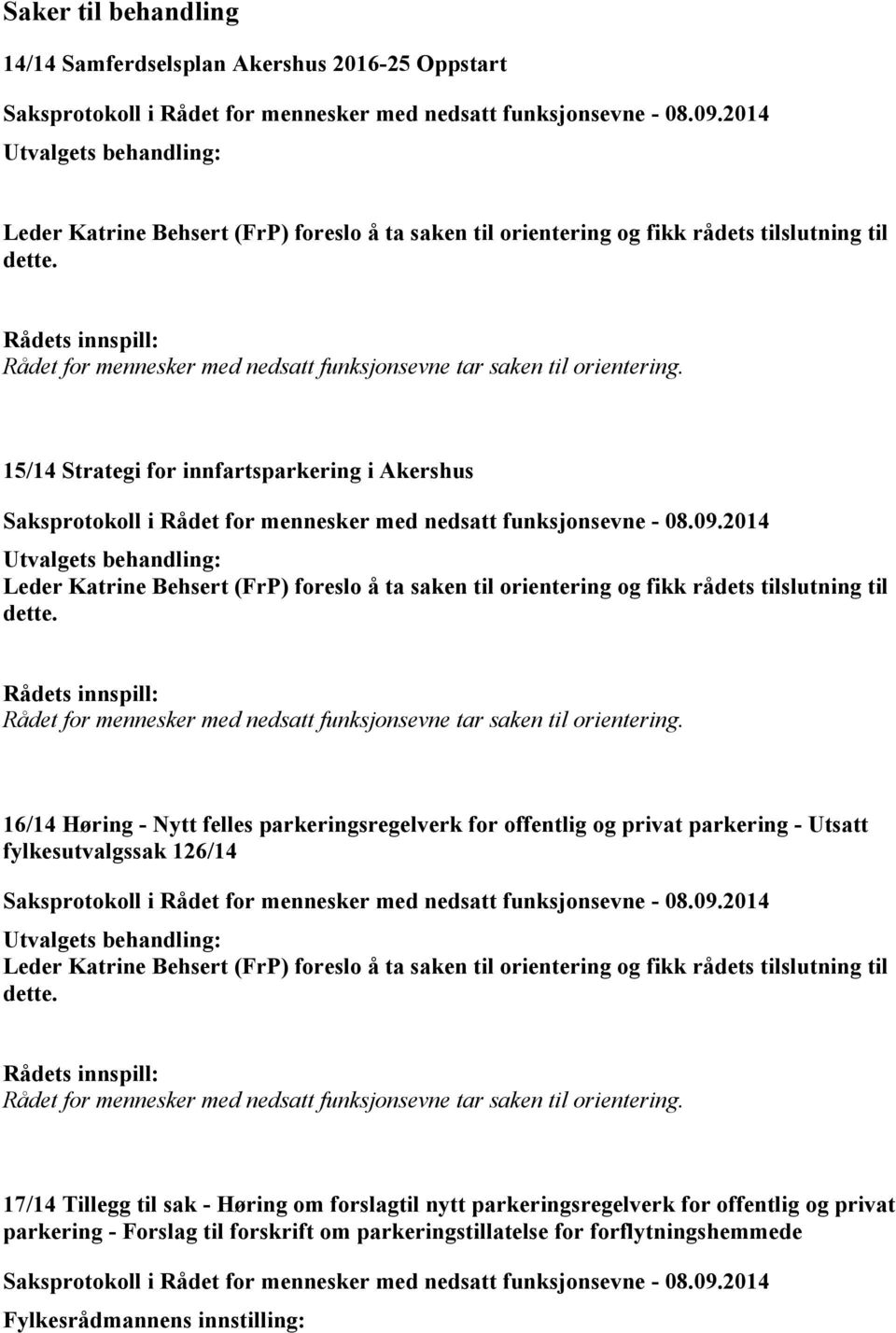 15/14 Strategi for innfartsparkering i Akershus Leder Katrine Behsert (FrP) foreslo å ta saken til orientering og fikk rådets tilslutning til dette.