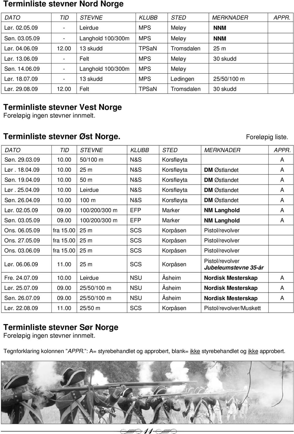 00 Felt TPSaN Tromsdalen 30 skudd Terminliste stevner Vest Norge Foreløpig ingen stevner innmelt. Terminliste stevner Øst Norge. Foreløpig liste. DATO TID STEVNE KLUBB STED MERKNADER APPR. Søn. 29.03.