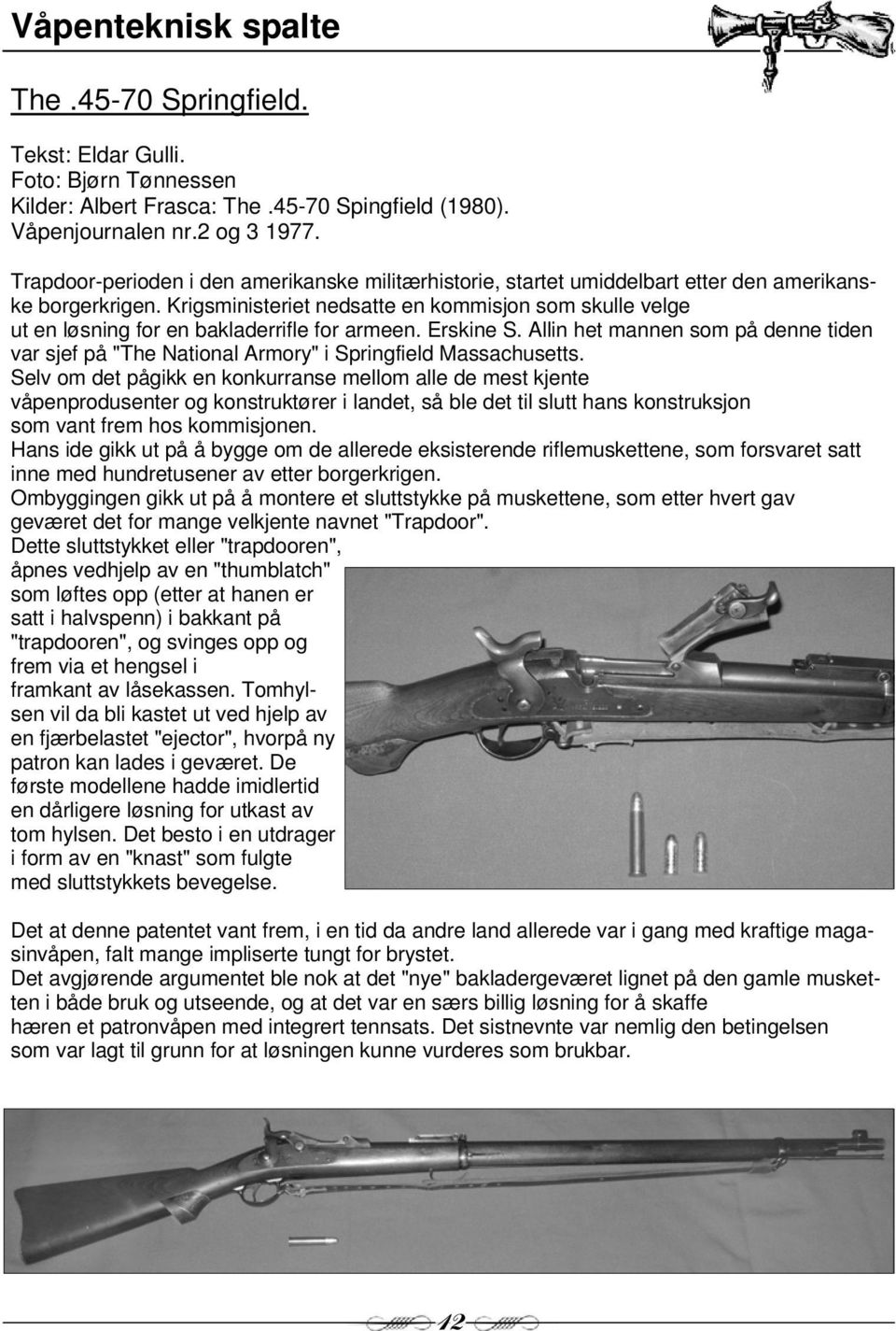 Krigsministeriet nedsatte en kommisjon som skulle velge ut en løsning for en bakladerrifle for armeen. Erskine S.