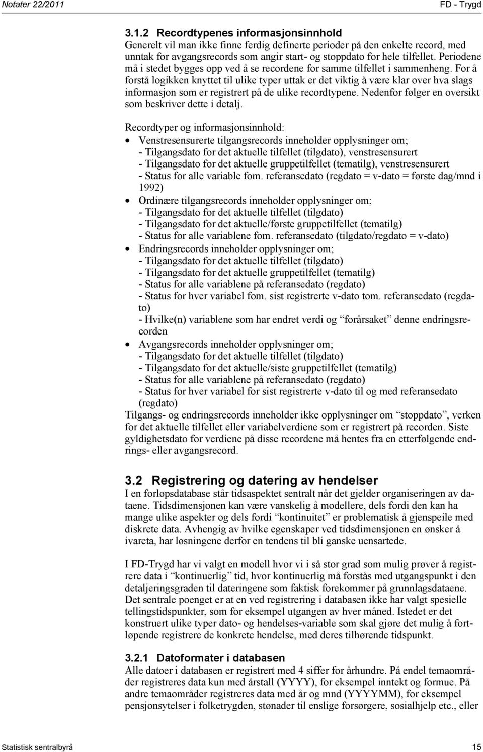 2 Recordtypenes informasjonsinnhold Generelt vil man ikke finne ferdig definerte perioder på den enkelte record, med unntak for avgangsrecords som angir start- og stoppdato for hele tilfellet.