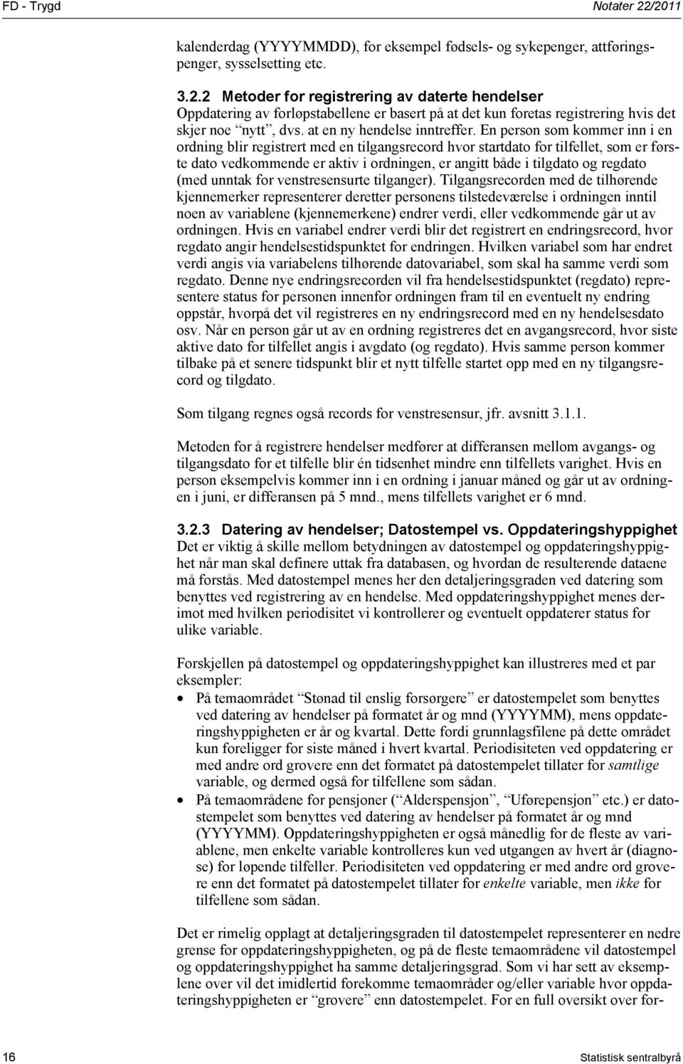 En person som kommer inn i en ordning blir registrert med en tilgangsrecord hvor startdato for tilfellet, som er første dato vedkommende er aktiv i ordningen, er angitt både i tilgdato og regdato