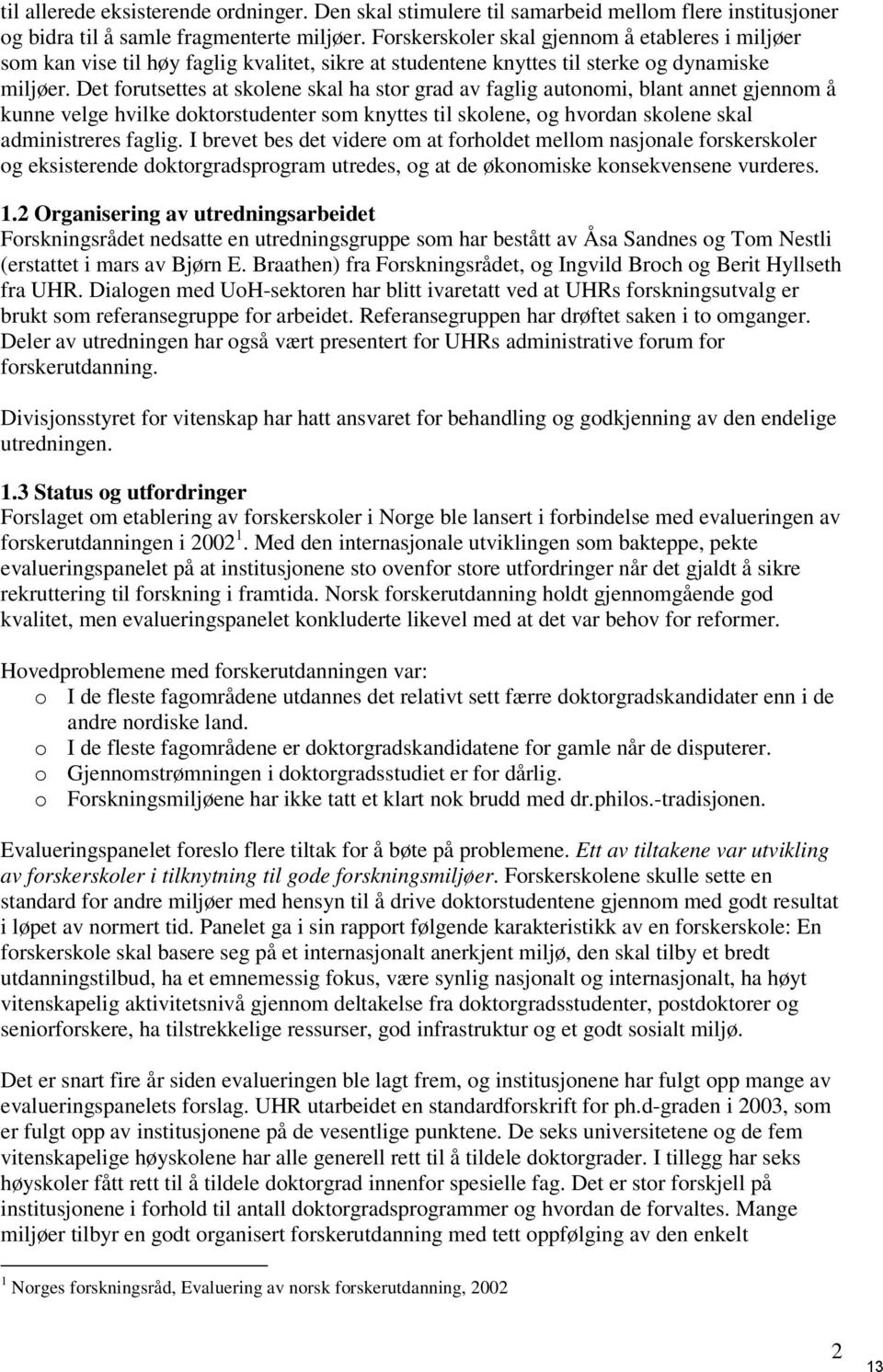 Det forutsettes at skolene skal ha stor grad av faglig autonomi, blant annet gjennom å kunne velge hvilke doktorstudenter som knyttes til skolene, og hvordan skolene skal administreres faglig.