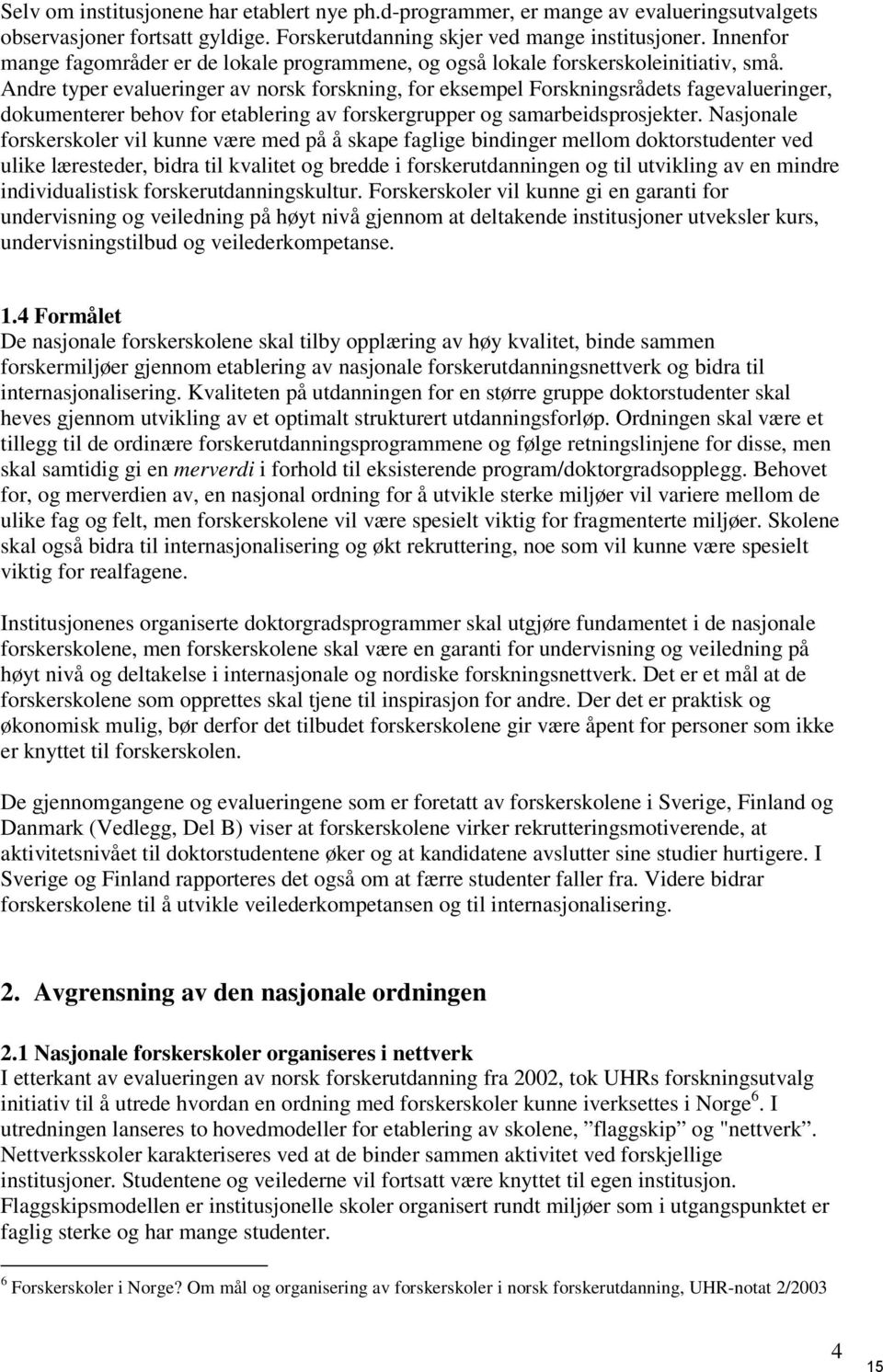 Andre typer evalueringer av norsk forskning, for eksempel Forskningsrådets fagevalueringer, dokumenterer behov for etablering av forskergrupper og samarbeidsprosjekter.