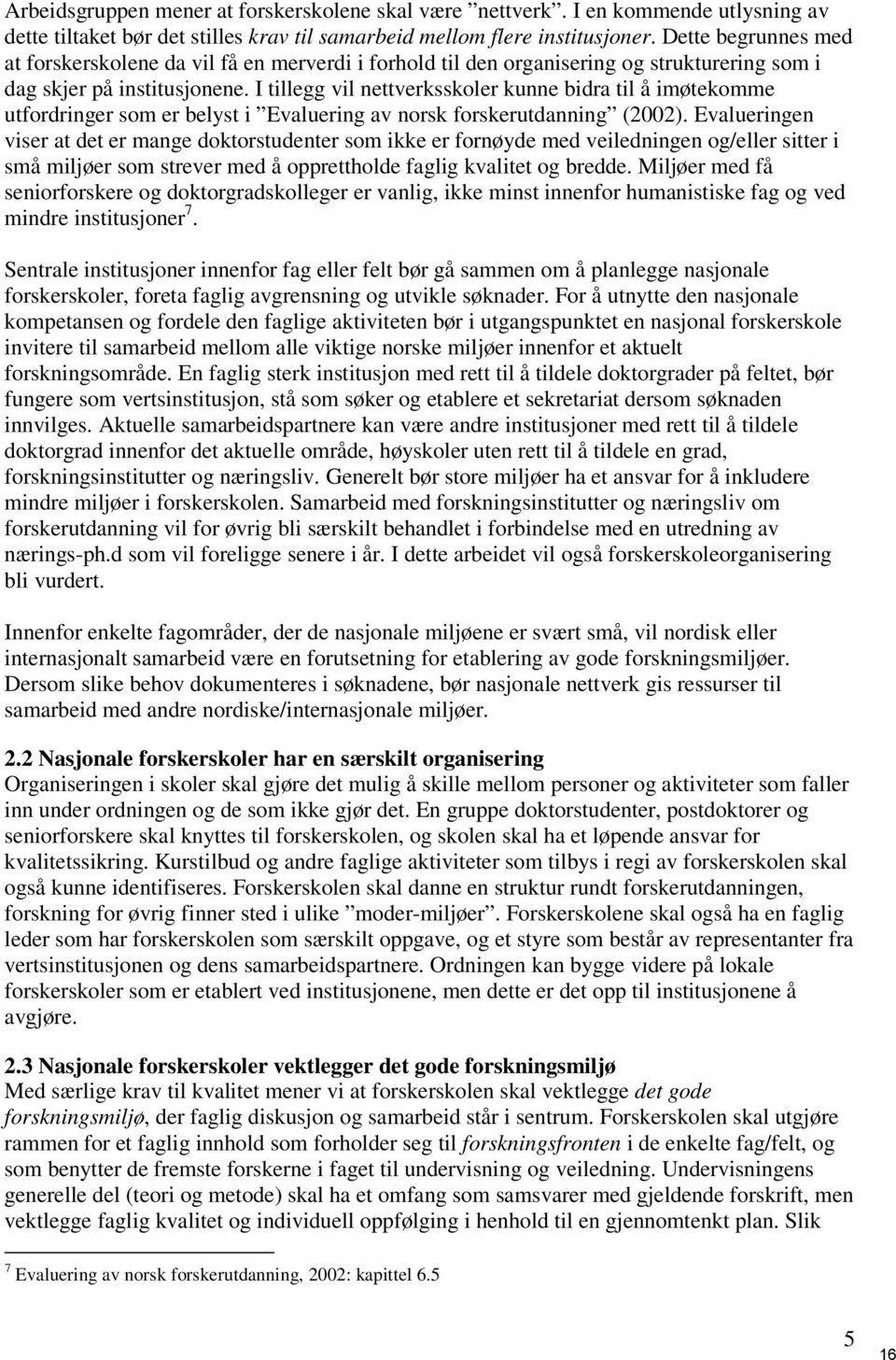 I tillegg vil nettverksskoler kunne bidra til å imøtekomme utfordringer som er belyst i Evaluering av norsk forskerutdanning (2002).