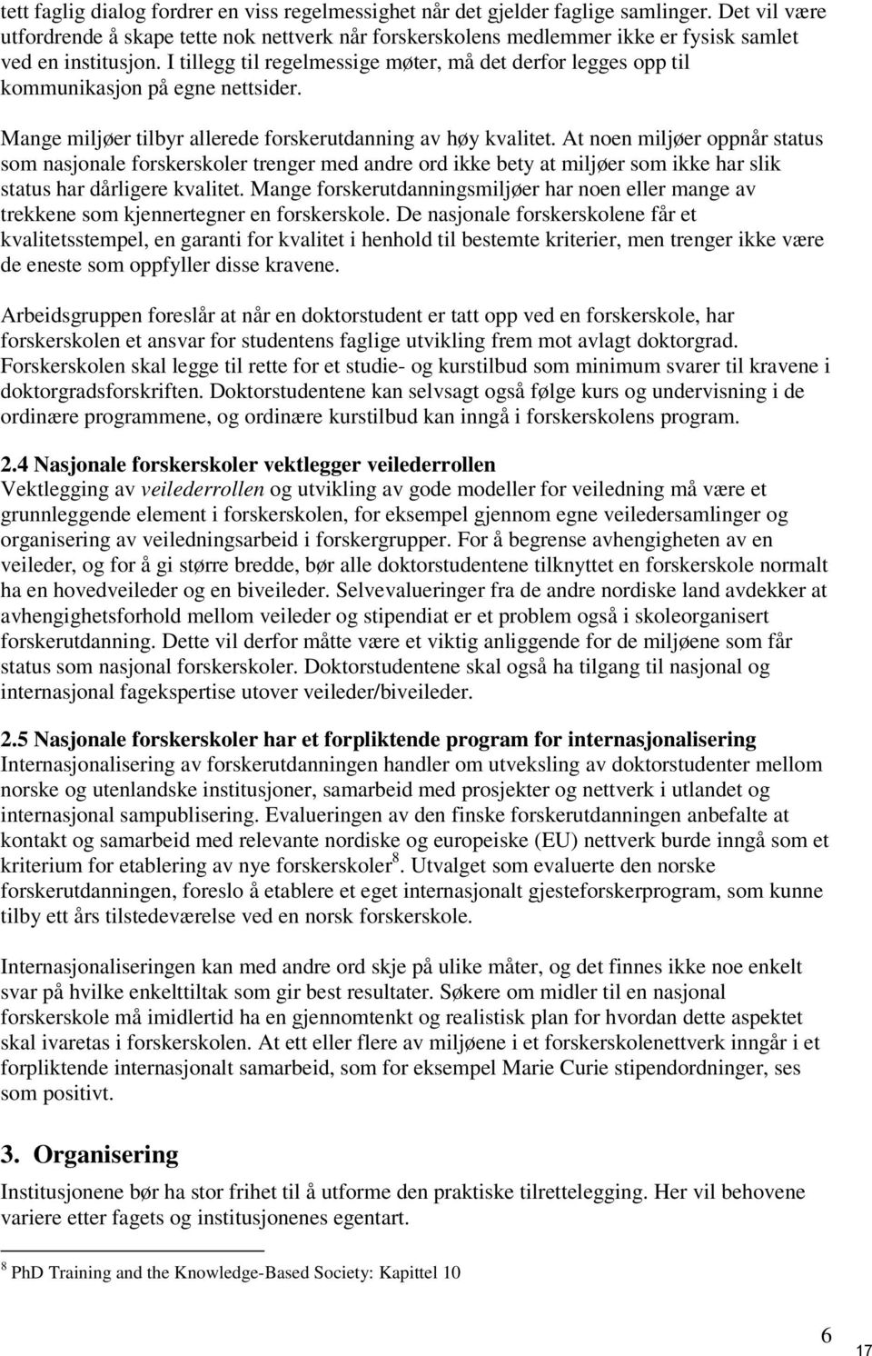 I tillegg til regelmessige møter, må det derfor legges opp til kommunikasjon på egne nettsider. Mange miljøer tilbyr allerede forskerutdanning av høy kvalitet.