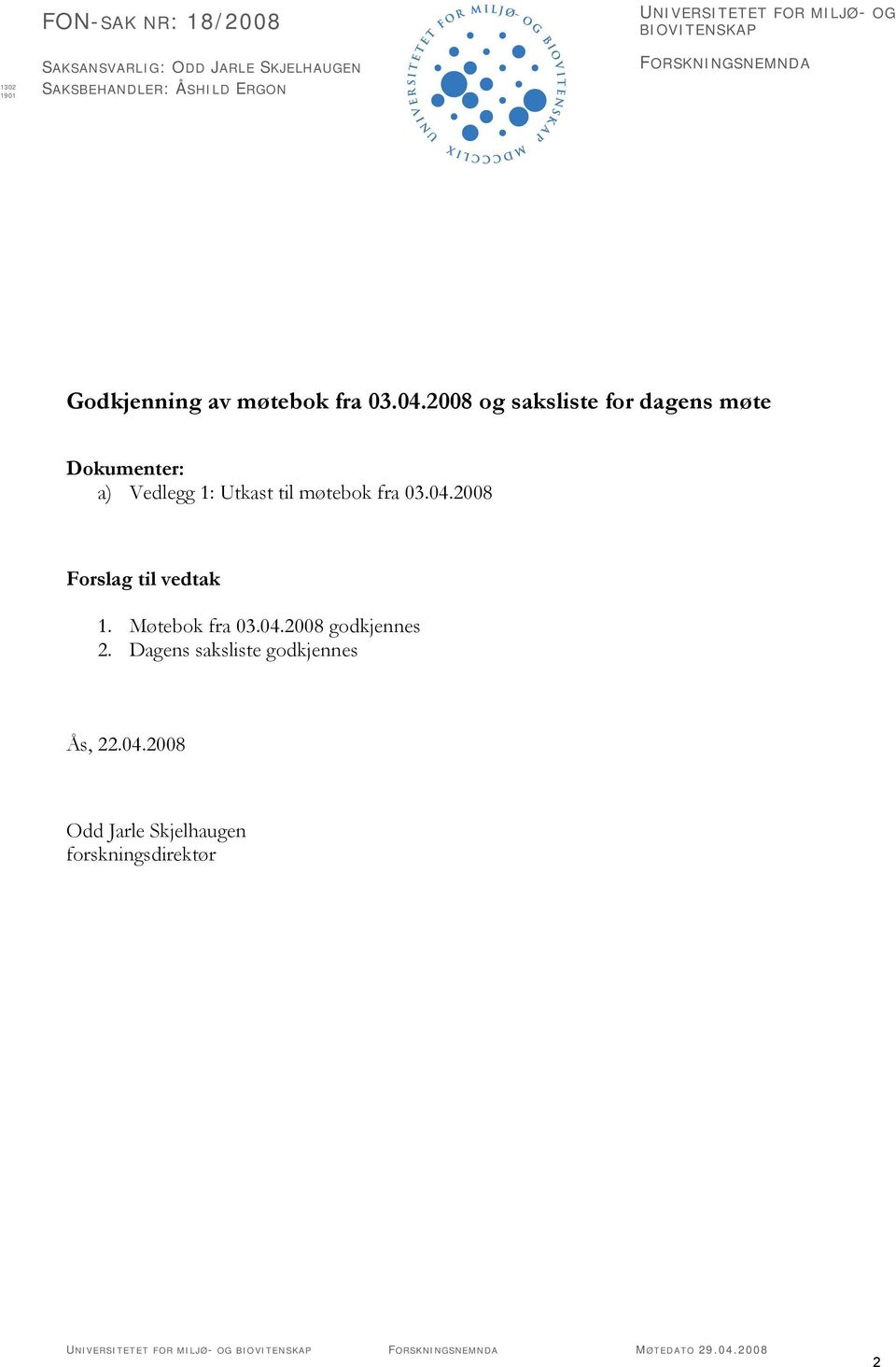 2008 og saksliste for dagens møte Dokumenter: a) Vedlegg 1: Utkast til møtebok fra 03.04.2008 Forslag til vedtak 1.