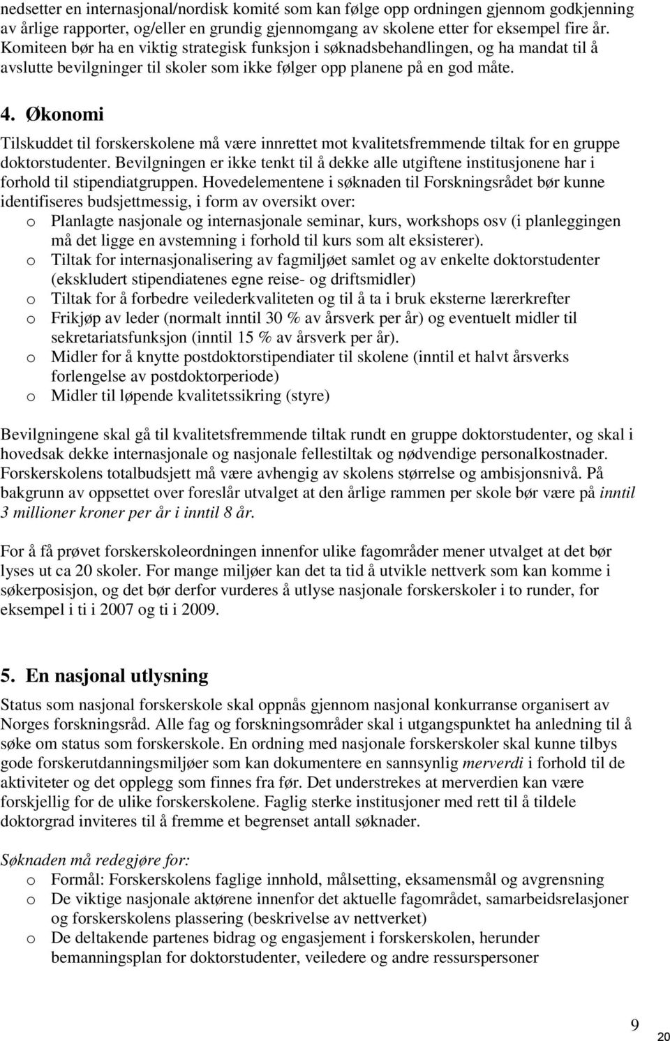 Økonomi Tilskuddet til forskerskolene må være innrettet mot kvalitetsfremmende tiltak for en gruppe doktorstudenter.