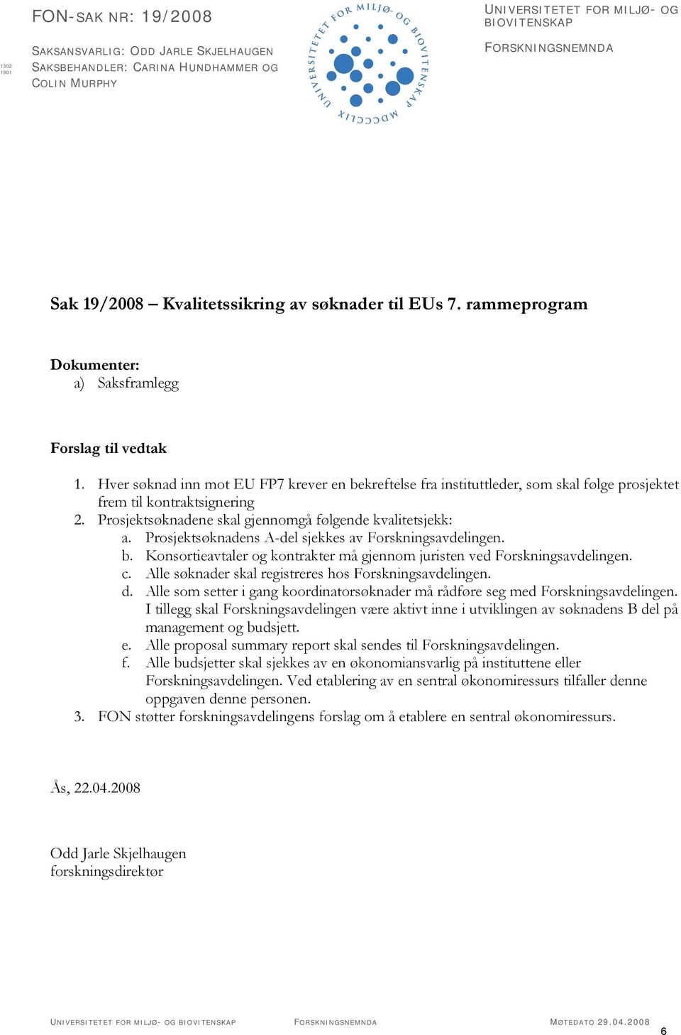 Hver søknad inn mot EU FP7 krever en bekreftelse fra instituttleder, som skal følge prosjektet frem til kontraktsignering 2. Prosjektsøknadene skal gjennomgå følgende kvalitetsjekk: a.