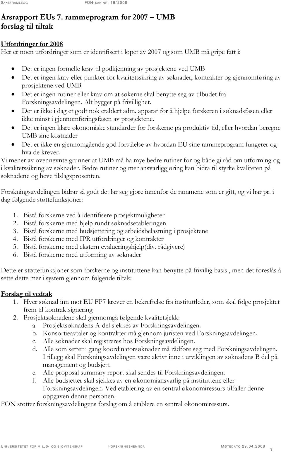 av prosjektene ved UMB Det er ingen krav eller punkter for kvalitetssikring av søknader, kontrakter og gjennomføring av prosjektene ved UMB Det er ingen rutiner eller krav om at søkerne skal benytte
