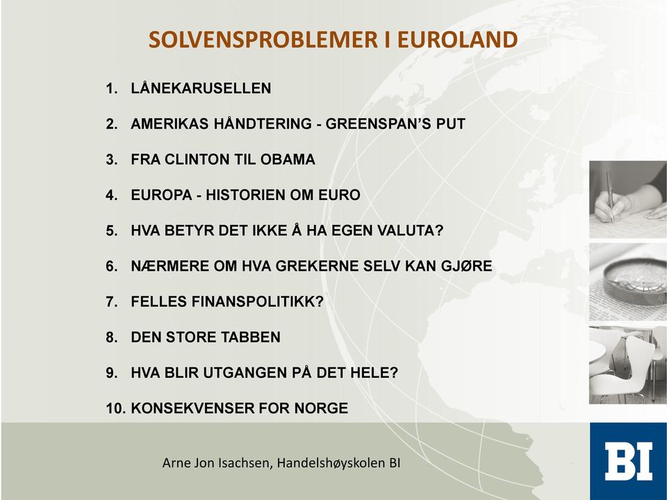 6. NÆRMERE OM HVA GREKERNE SELV KAN GJØRE 7. FELLES FINANSPOLITIKK? 8. DEN STORE TABBEN 9.