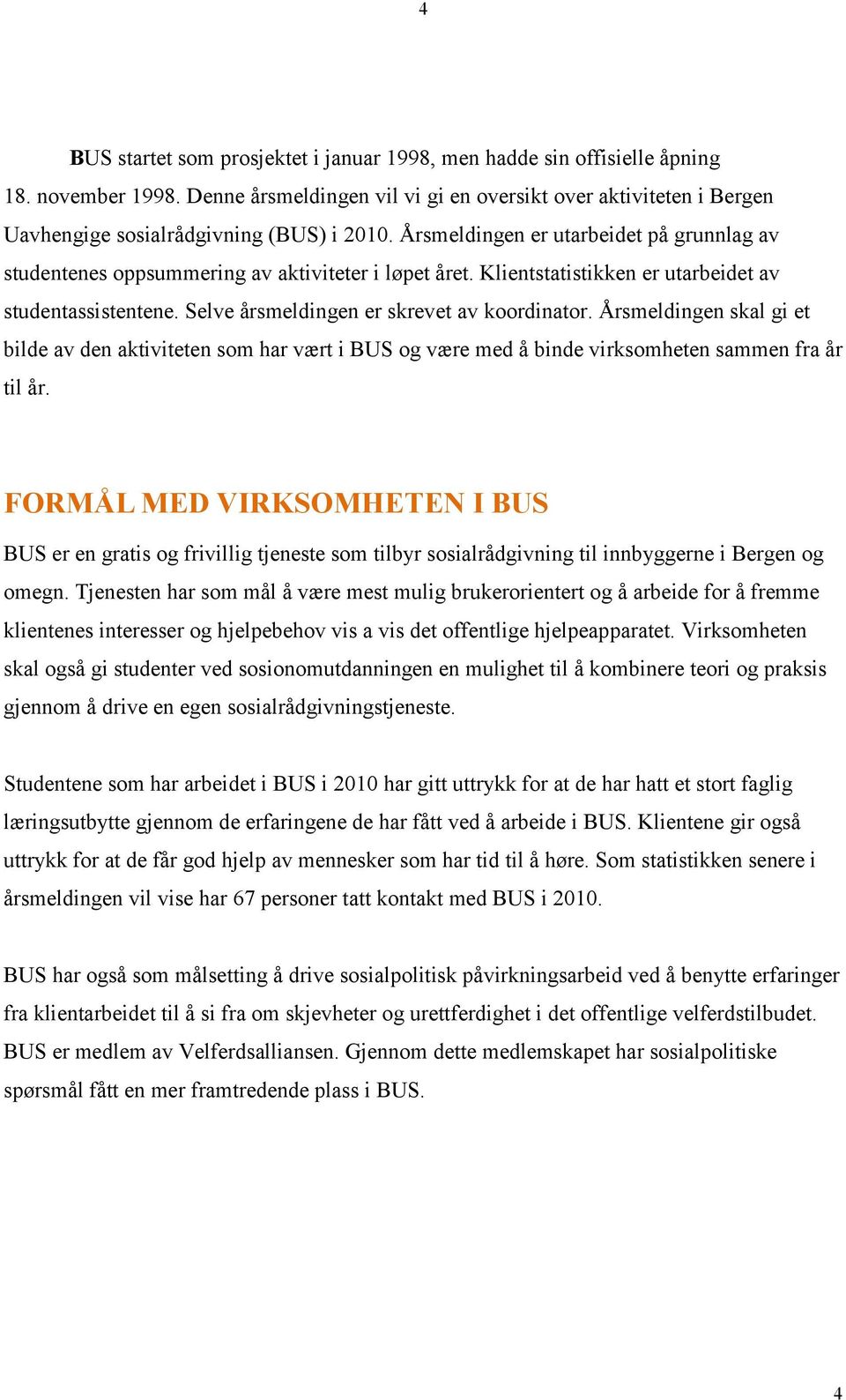 Årsmeldingen er utarbeidet på grunnlag av studentenes oppsummering av aktiviteter i løpet året. Klientstatistikken er utarbeidet av studentassistentene. Selve årsmeldingen er skrevet av koordinator.