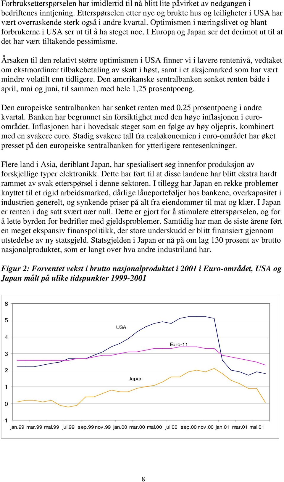 I Europa og Japan ser det derimot ut til at det har vært tiltakende pessimisme.