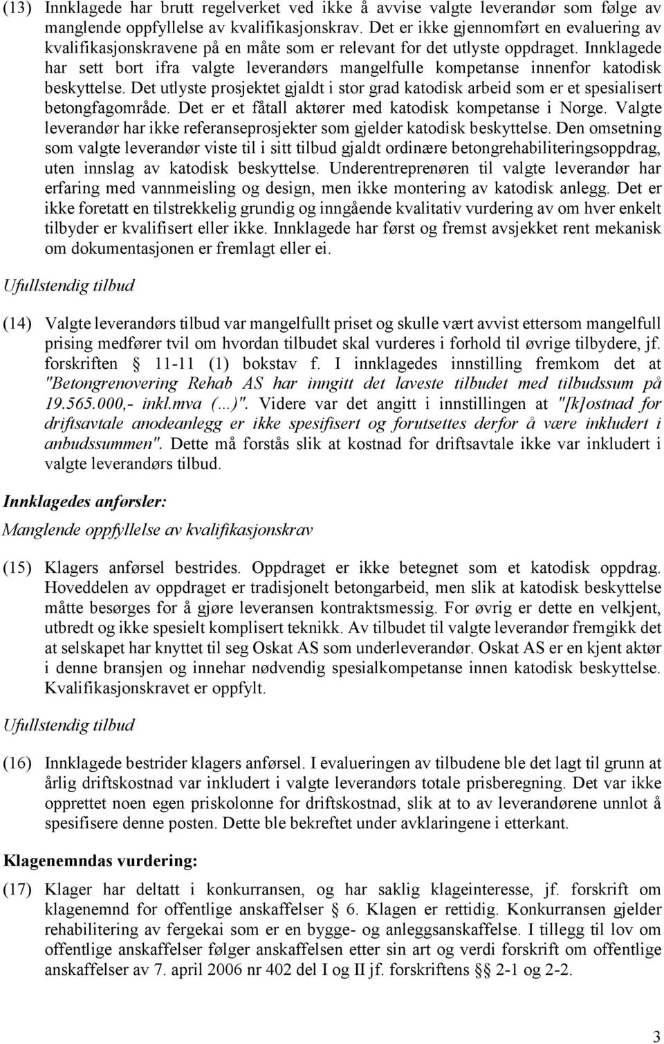 Innklagede har sett bort ifra valgte leverandørs mangelfulle kompetanse innenfor katodisk beskyttelse. Det utlyste prosjektet gjaldt i stor grad katodisk arbeid som er et spesialisert betongfagområde.