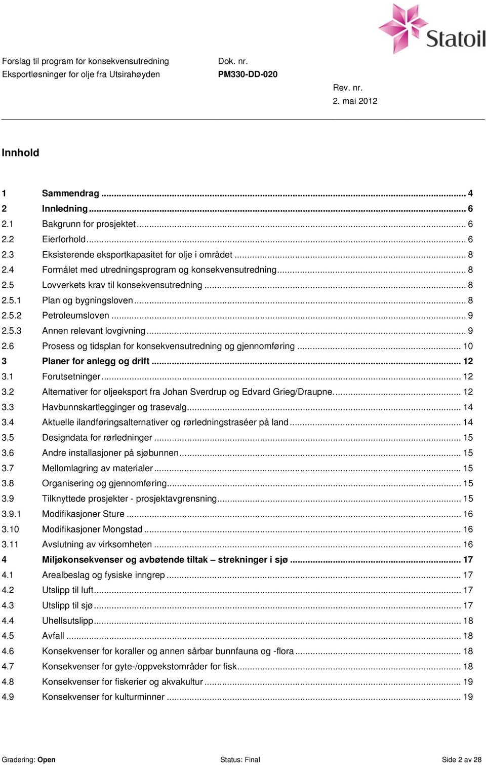 .. 9 2.6 Prosess og tidsplan for konsekvensutredning og gjennomføring... 10 3 Planer for anlegg og drift... 12 3.1 Forutsetninger... 12 3.2 Alternativer for oljeeksport fra Johan Sverdrup og Edvard Grieg/Draupne.