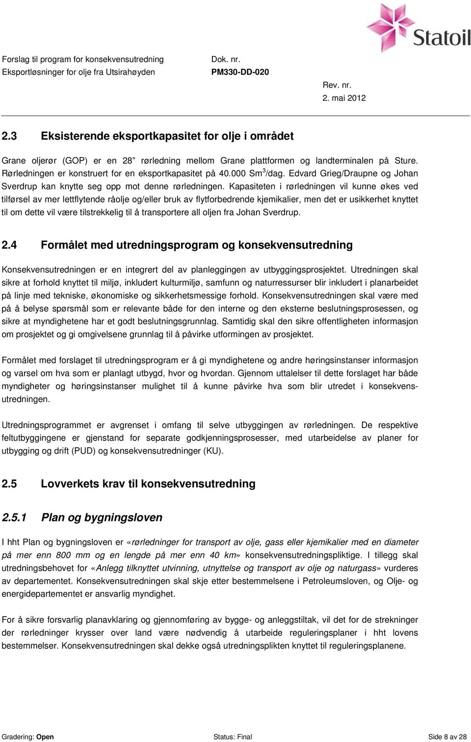 Kapasiteten i rørledningen vil kunne økes ved tilførsel av mer lettflytende råolje og/eller bruk av flytforbedrende kjemikalier, men det er usikkerhet knyttet til om dette vil være tilstrekkelig til