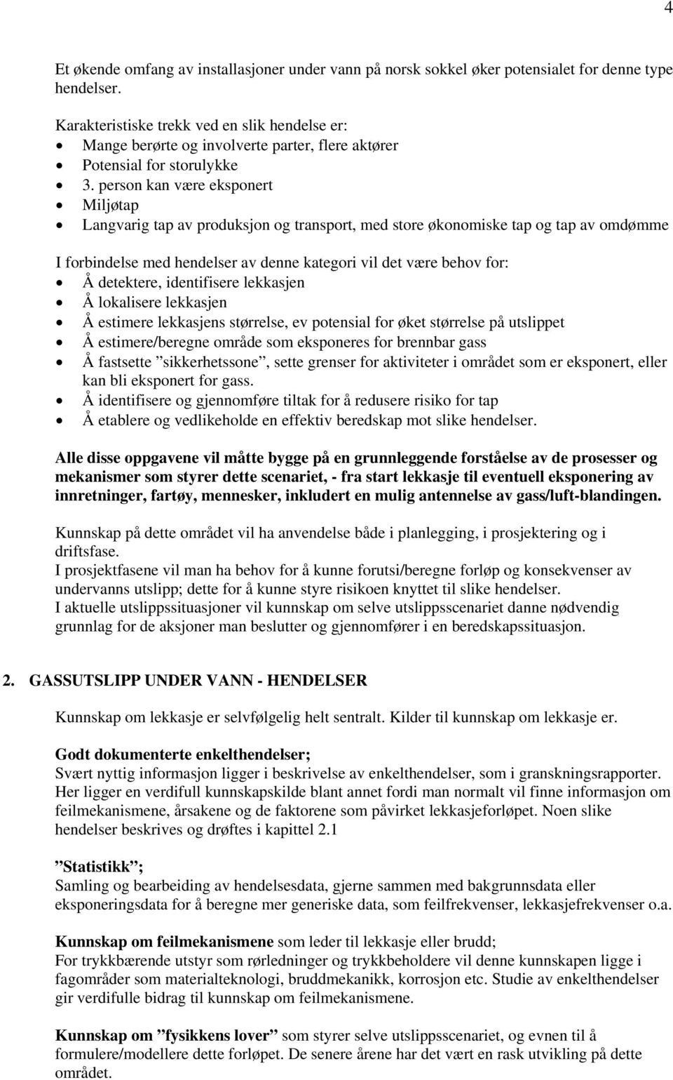 person kan være eksponert Miljøtap Langvarig tap av produksjon og transport, med store økonomiske tap og tap av omdømme I forbindelse med hendelser av denne kategori vil det være behov for: Å