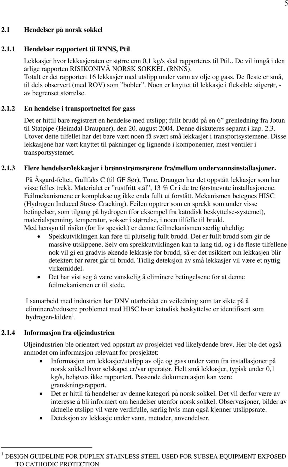 De fleste er små, til dels observert (med ROV) som bobler. Noen er knyttet til lekkasje i fleksible stigerør, - av begrenset størrelse. 2.1.