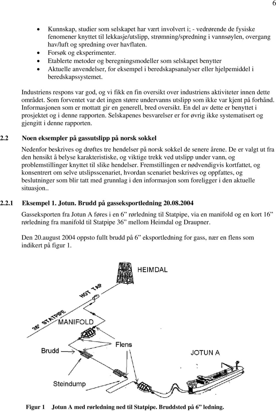 Industriens respons var god, og vi fikk en fin oversikt over industriens aktiviteter innen dette området. Som forventet var det ingen større undervanns utslipp som ikke var kjent på forhånd.