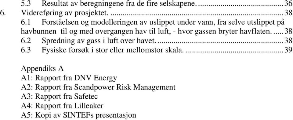 gassen bryter havflaten.... 38 6.2 Spredning av gass i luft over havet... 38 6.3 Fysiske forsøk i stor eller mellomstor skala.