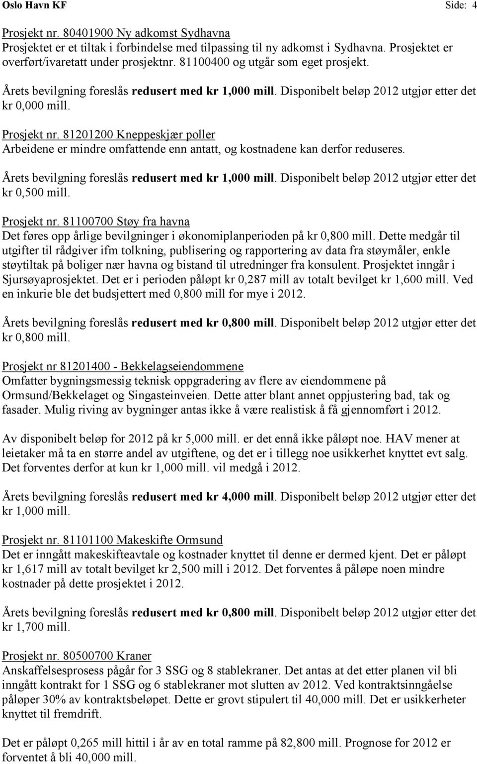 81201200 Kneppeskjær poller Arbeidene er mindre omfattende enn antatt, og kostnadene kan derfor reduseres. Årets bevilgning foreslås redusert med kr 1,000 mill.