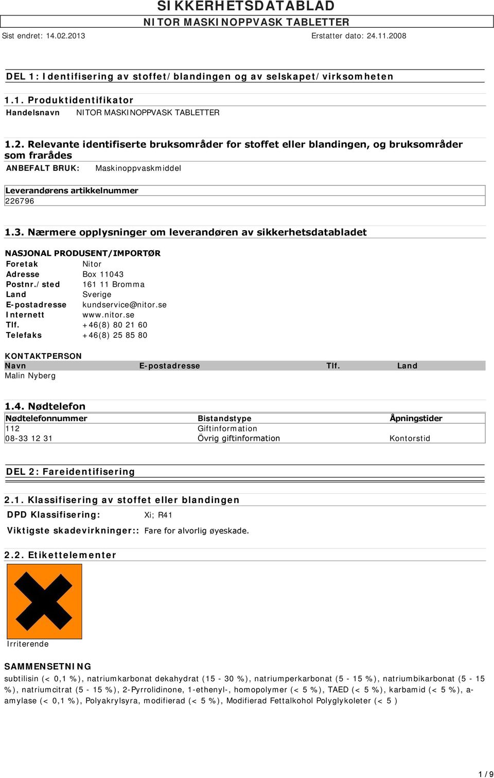 Nærmere opplysninger om leverandøren av sikkerhetsdatabladet NASJONAL PRODUSENT/IMPORTØR Foretak Nitor Adresse Box 11043 Postnr./sted 161 11 Bromma Land Sverige E-postadresse kundservice@nitor.