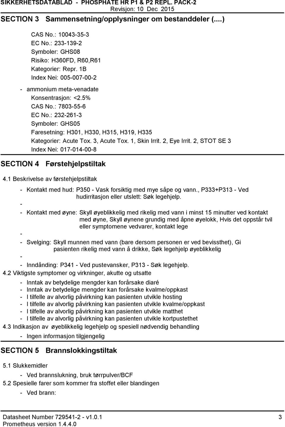 : 2322613 Symboler: GHS05 Faresetning: H301, H330, H315, H319, H335 Kategorier: Acute Tox. 3, Acute Tox. 1, Skin Irrit. 2, Eye Irrit. 2, STOT SE 3 Index Nei: 017014008 SECTION 4 Førstehjelpstiltak 4.