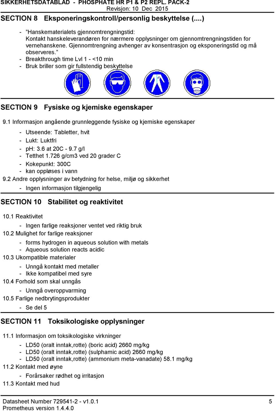 Gjennomtrengning avhenger av konsentrasjon og eksponeringstid og må observeres. Breakthrough time Lvl 1 <10 min Bruk briller som gir fullstendig beskyttelse SECTION 9 Fysiske og kjemiske egenskaper 9.