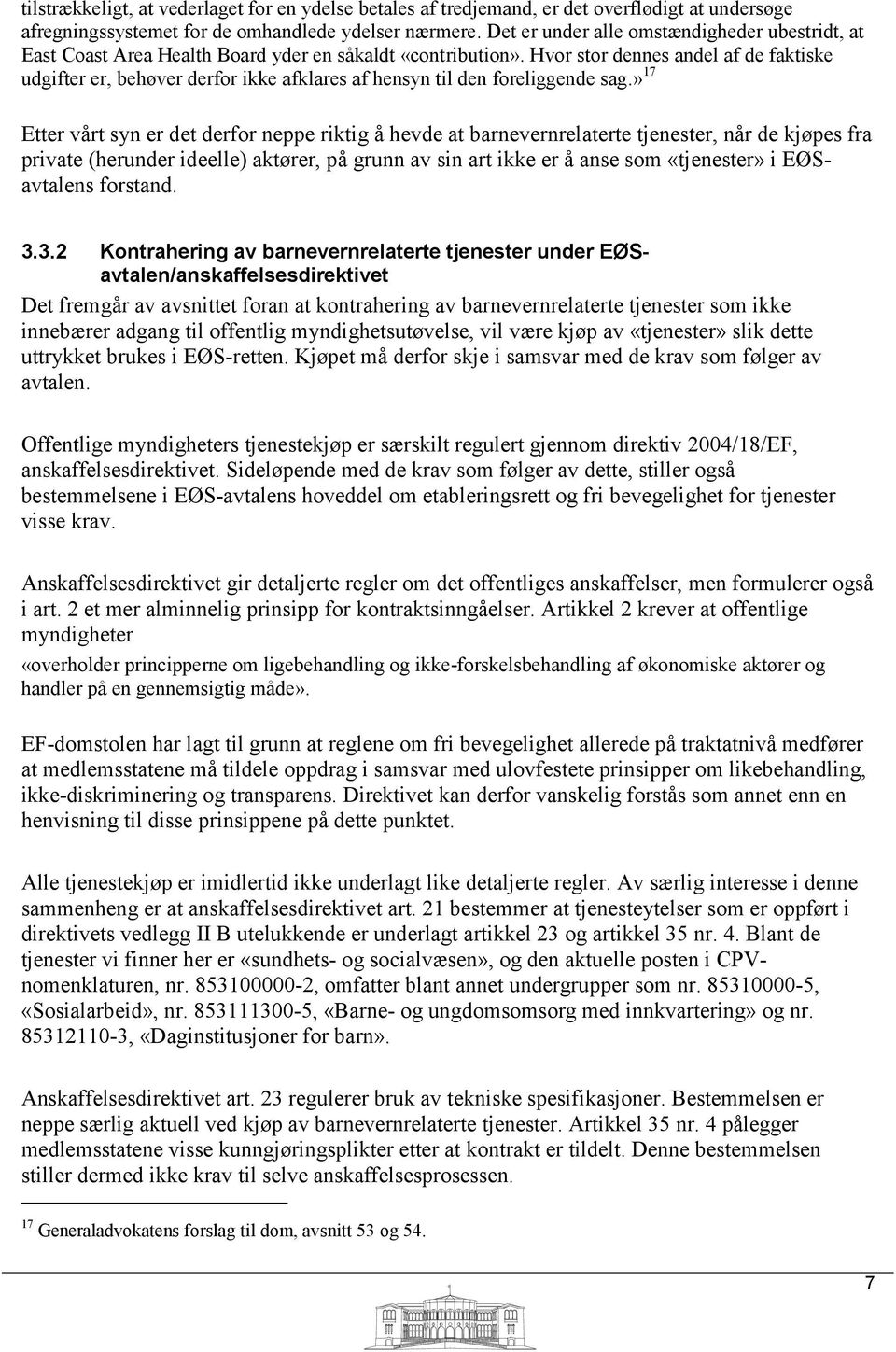 Hvor stor dennes andel af de faktiske udgifter er, behøver derfor ikke afklares af hensyn til den foreliggende sag.