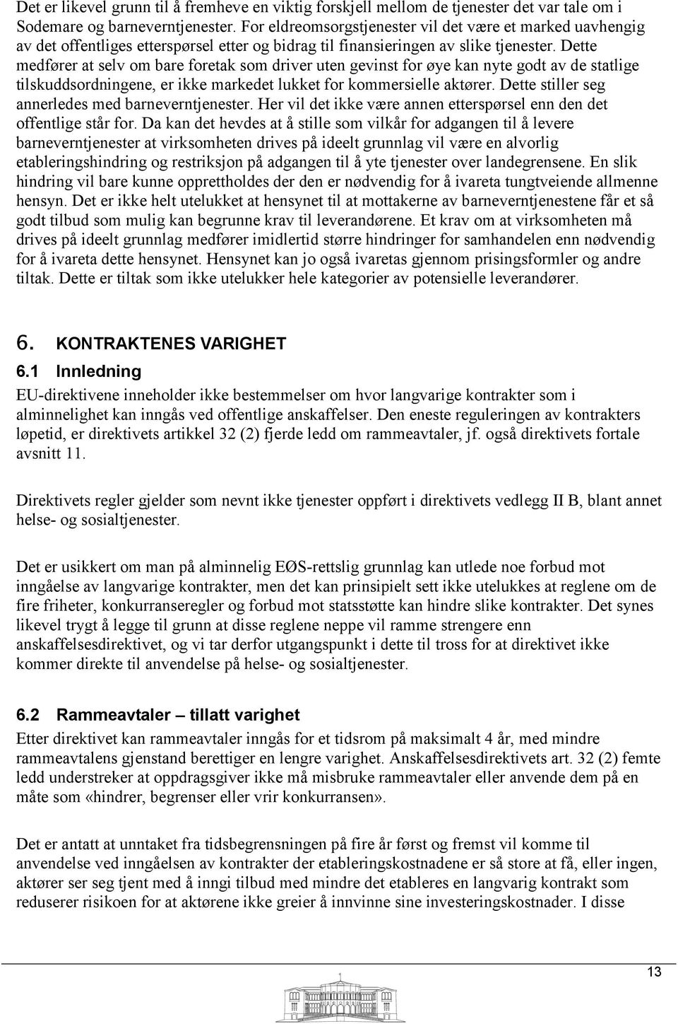 Dette medfører at selv om bare foretak som driver uten gevinst for øye kan nyte godt av de statlige tilskuddsordningene, er ikke markedet lukket for kommersielle aktører.