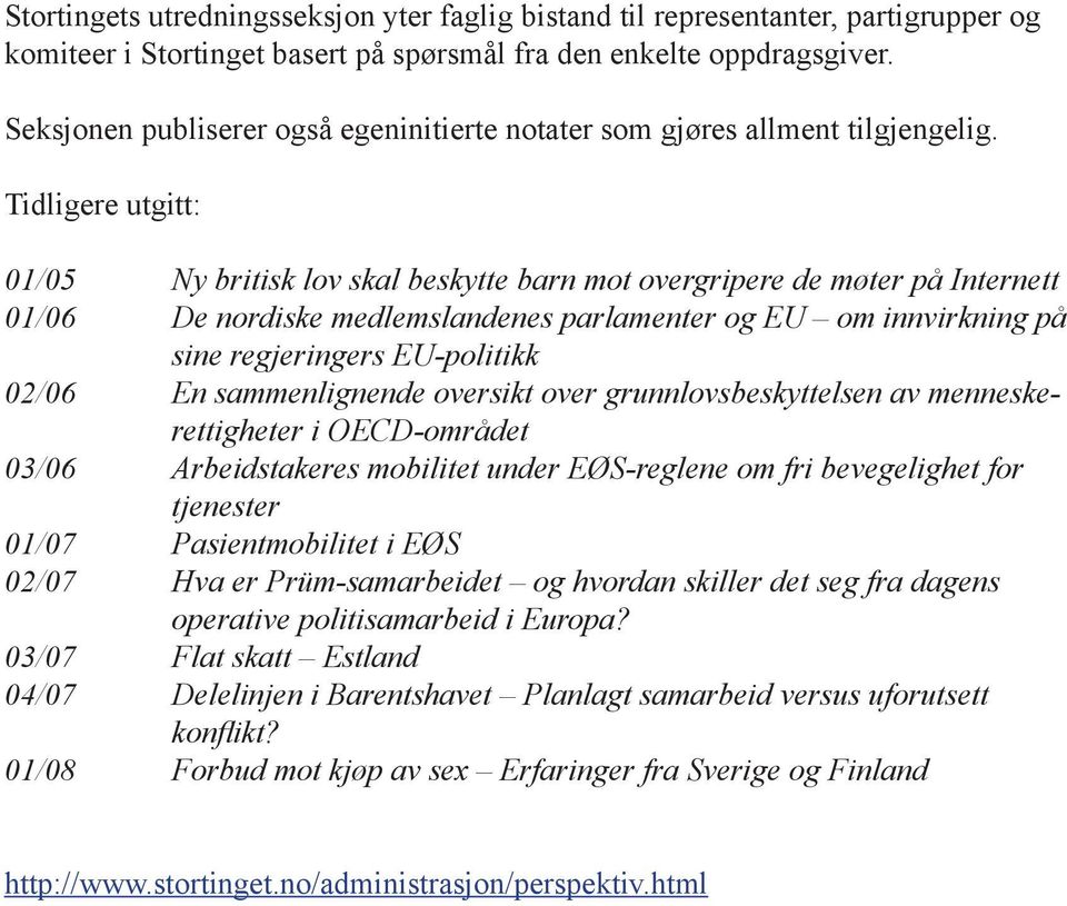 Tidligere utgitt: 01/05 Ny britisk lov skal beskytte barn mot overgripere de møter på Internett 01/06 De nordiske medlemslandenes parlamenter og EU om innvirkning på sine regjeringers EU-politikk