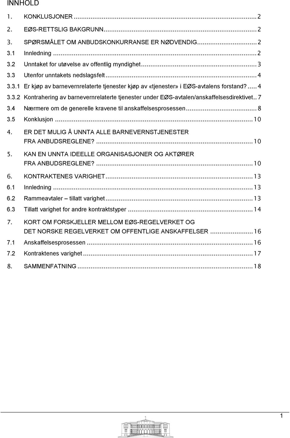 .7 3.4 Nærmere om de generelle kravene til anskaffelsesprosessen...8 3.5 Konklusjon...10 4. ER DET MULIG Å UNNTA ALLE BARNEVERNSTJENESTER FRA ANBUDSREGLENE?...10 5.