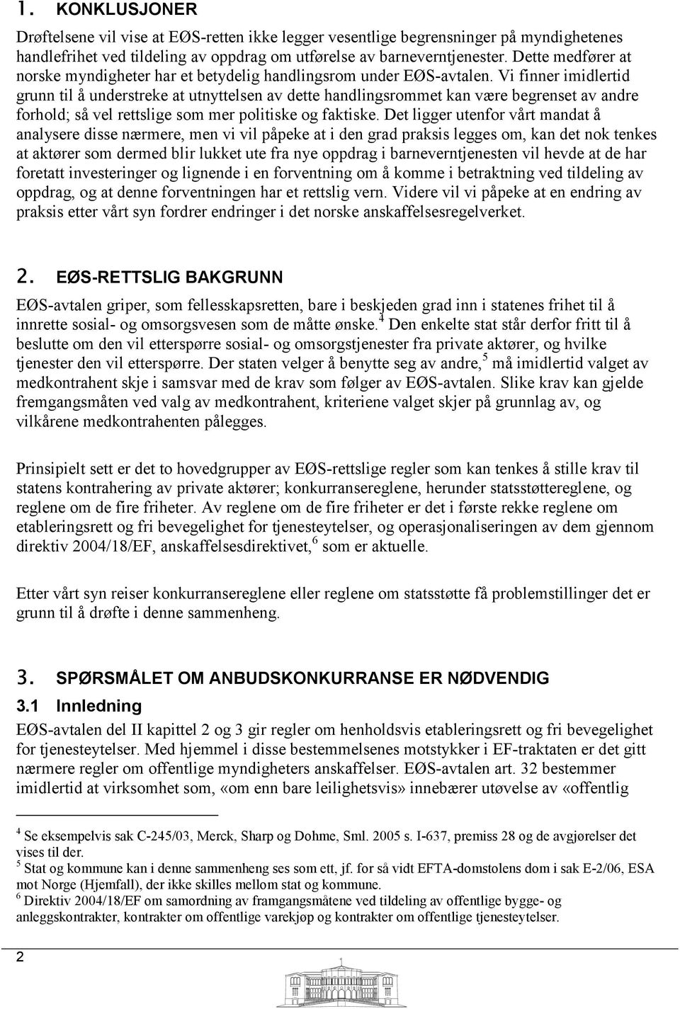 Vi finner imidlertid grunn til å understreke at utnyttelsen av dette handlingsrommet kan være begrenset av andre forhold; så vel rettslige som mer politiske og faktiske.