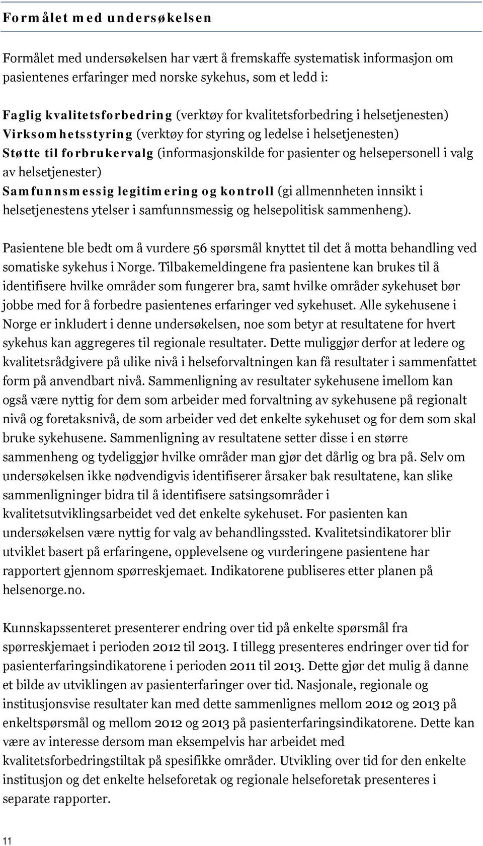 helsetjenester) Samfunnsmessig legitimering og kontroll (gi allmennheten innsikt i helsetjenestens ytelser i samfunnsmessig og helsepolitisk sammenheng).